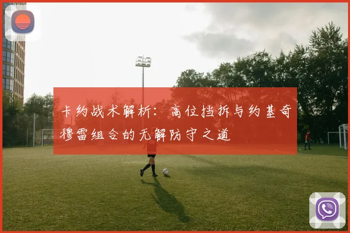 卡约战术解析：高位挡拆与约基奇穆雷组合的无解防守之道